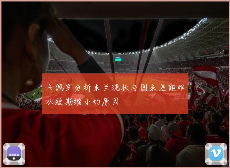 卡佩罗分析米兰现状与国米差距难以短期缩小的原因